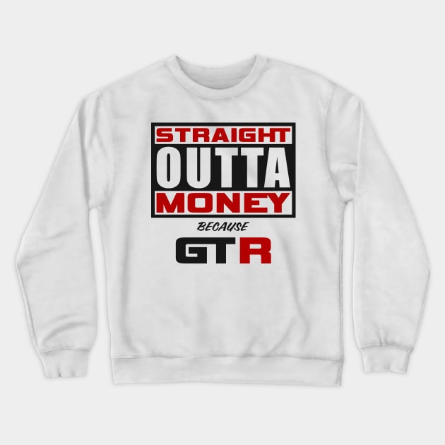 Straight Outta Money Because GTR Crewneck Sweatshirt by JDM Boyz